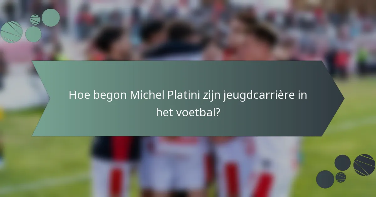 Hoe begon Michel Platini zijn jeugdcarrière in het voetbal?