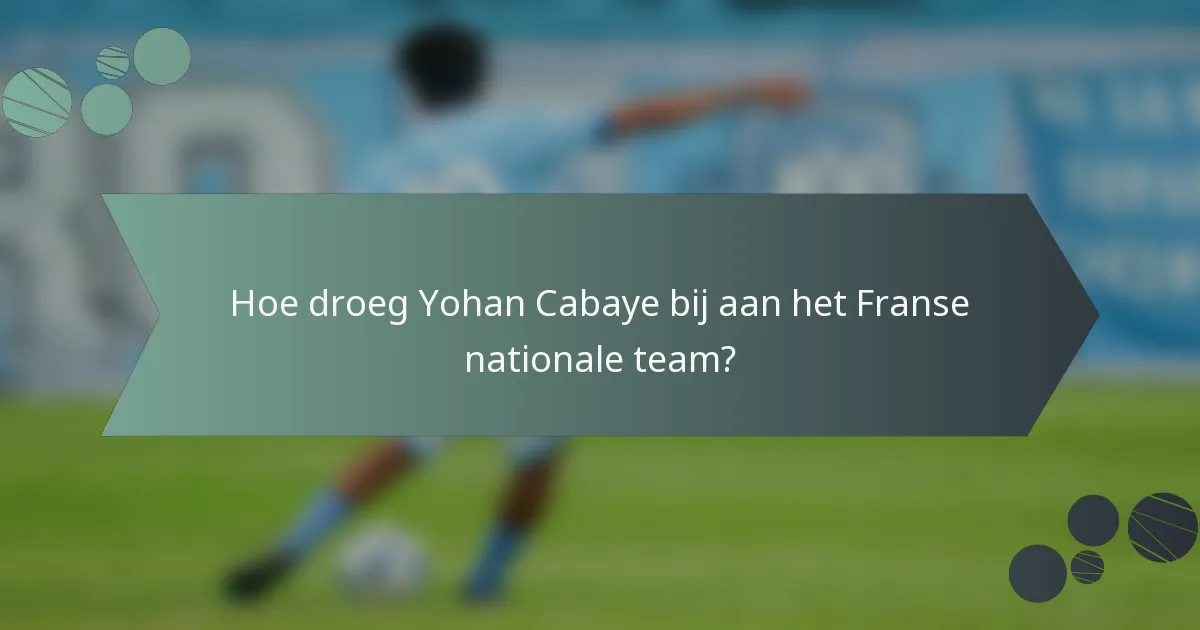 Hoe droeg Yohan Cabaye bij aan het Franse nationale team?