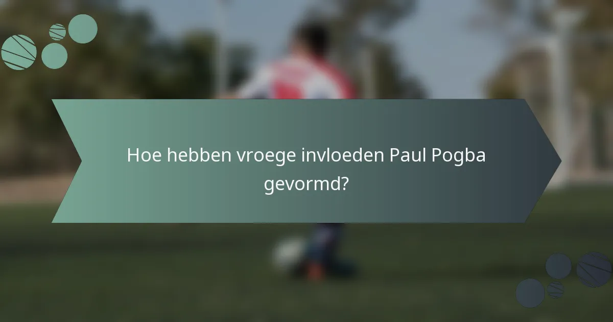 Hoe hebben vroege invloeden Paul Pogba gevormd?