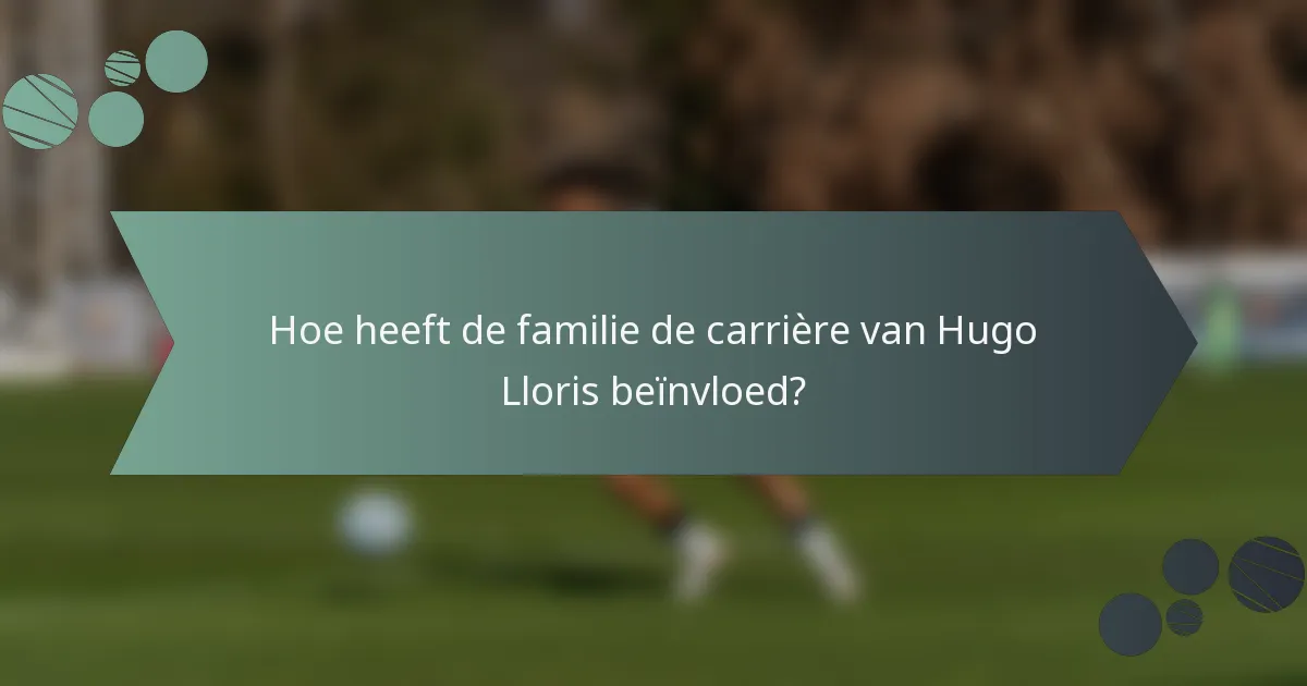Hoe heeft de familie de carrière van Hugo Lloris beïnvloed?