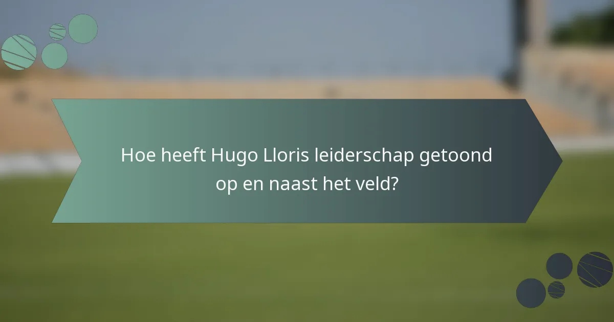 Hoe heeft Hugo Lloris leiderschap getoond op en naast het veld?