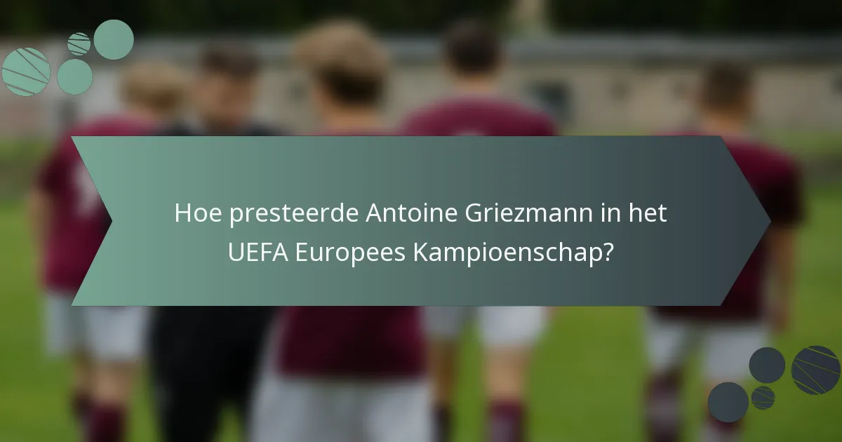 Hoe presteerde Antoine Griezmann in het UEFA Europees Kampioenschap?
