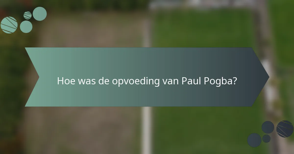Hoe was de opvoeding van Paul Pogba?