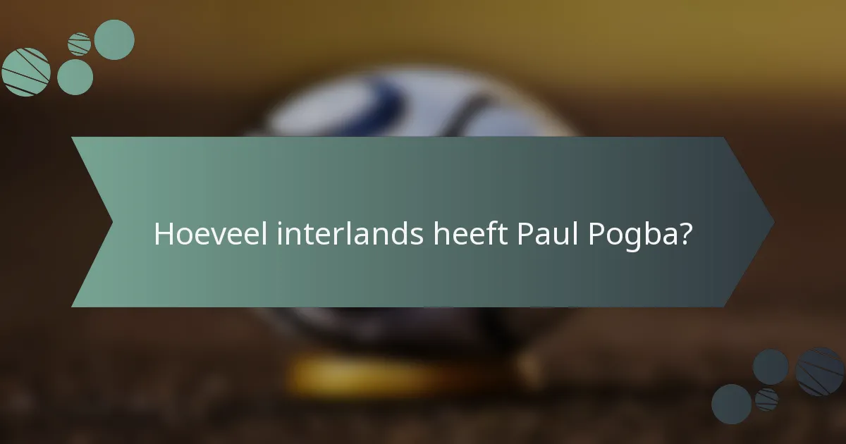 Hoeveel interlands heeft Paul Pogba?