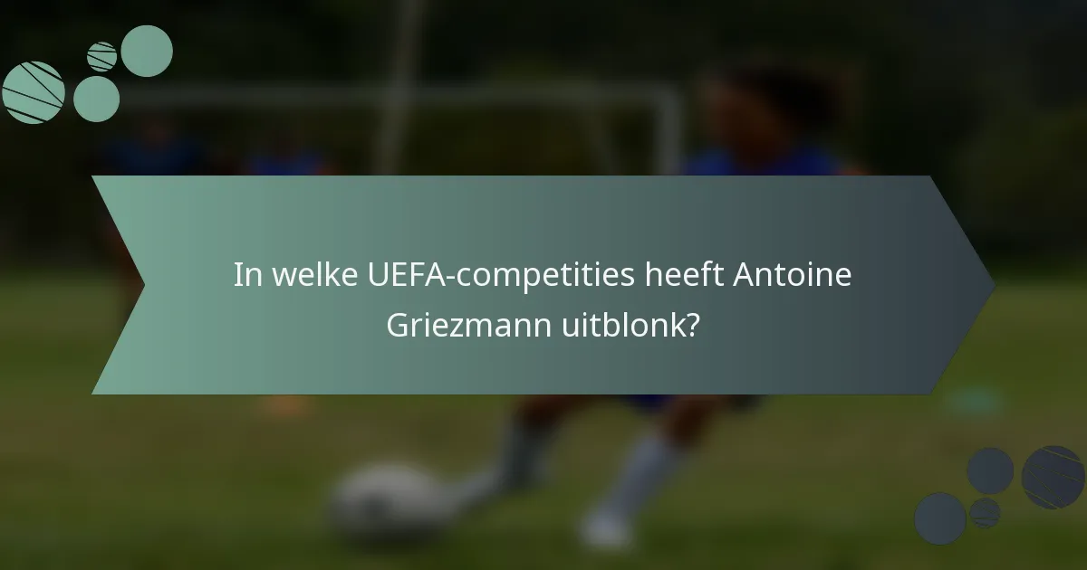 In welke UEFA-competities heeft Antoine Griezmann uitblonk?