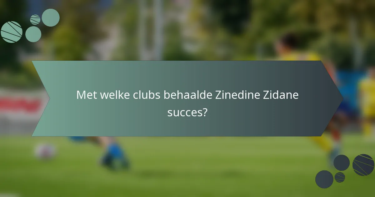 Met welke clubs behaalde Zinedine Zidane succes?