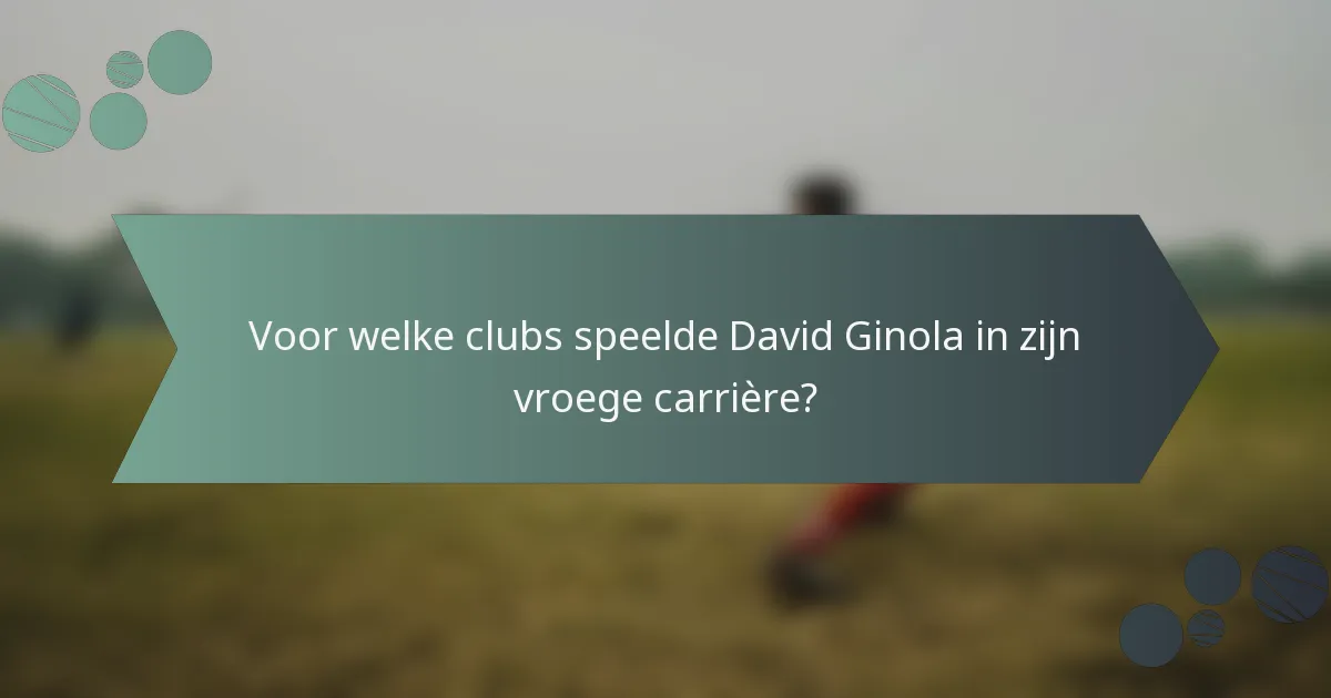 Voor welke clubs speelde David Ginola in zijn vroege carrière?