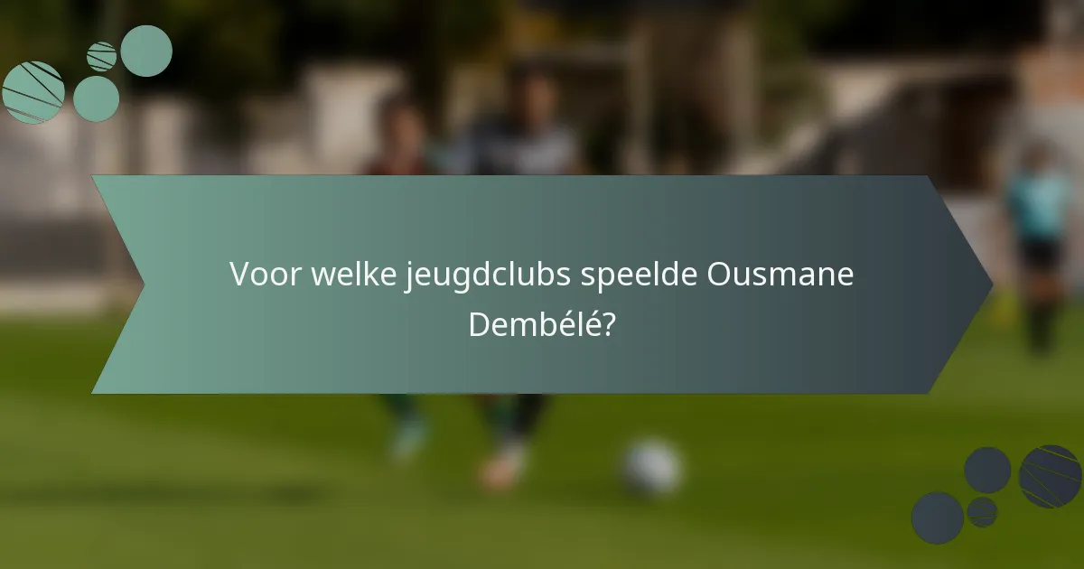 Voor welke jeugdclubs speelde Ousmane Dembélé?