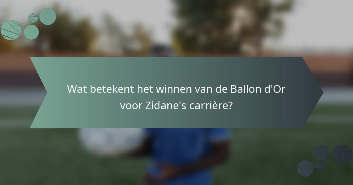 Wat betekent het winnen van de Ballon d'Or voor Zidane's carrière?