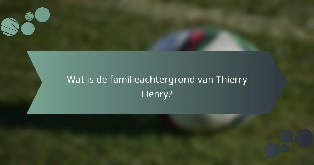 Wat is de familieachtergrond van Thierry Henry?