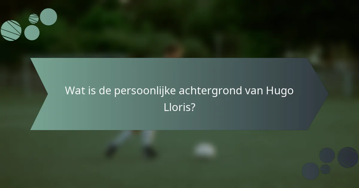 Wat is de persoonlijke achtergrond van Hugo Lloris?