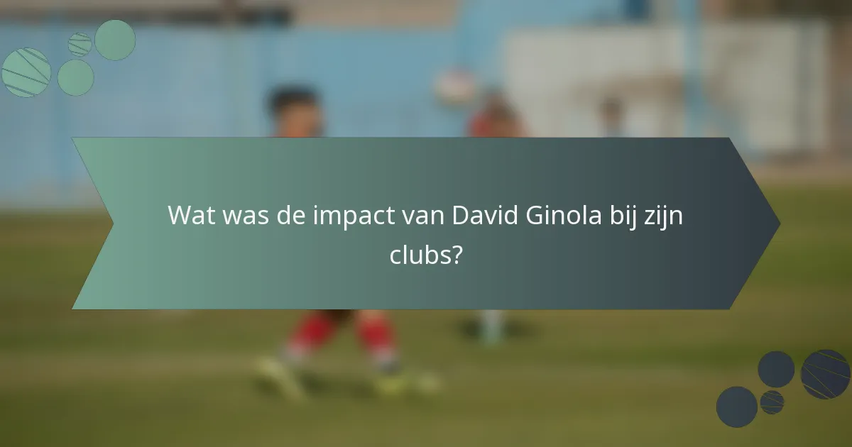 Wat was de impact van David Ginola bij zijn clubs?