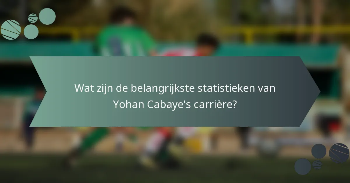 Wat zijn de belangrijkste statistieken van Yohan Cabaye's carrière?