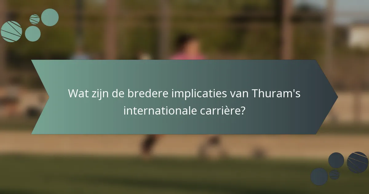 Wat zijn de bredere implicaties van Thuram's internationale carrière?