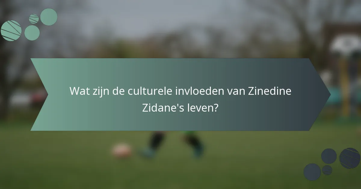 Wat zijn de culturele invloeden van Zinedine Zidane's leven?