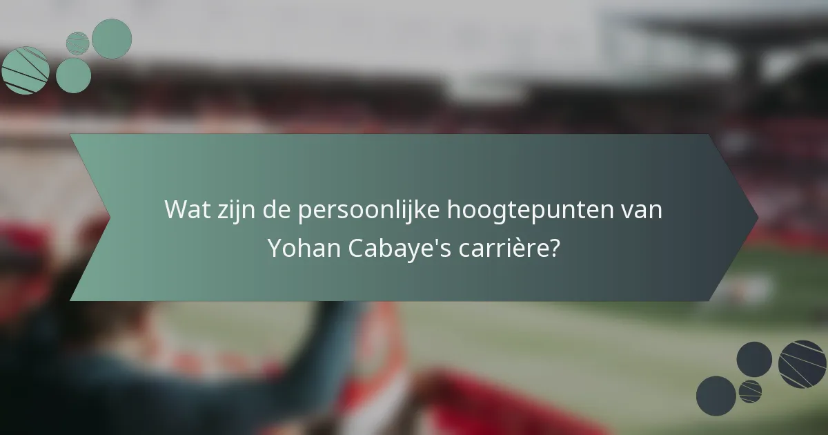 Wat zijn de persoonlijke hoogtepunten van Yohan Cabaye's carrière?