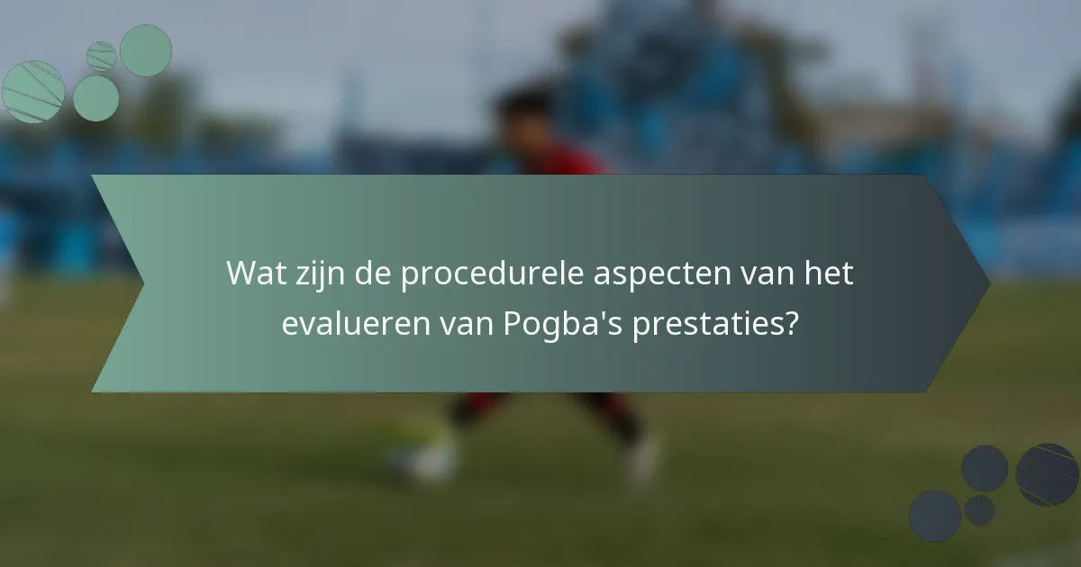 Wat zijn de procedurele aspecten van het evalueren van Pogba's prestaties?