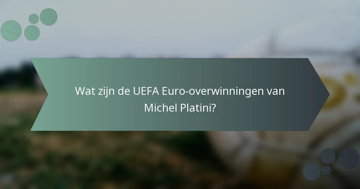 Wat zijn de UEFA Euro-overwinningen van Michel Platini?