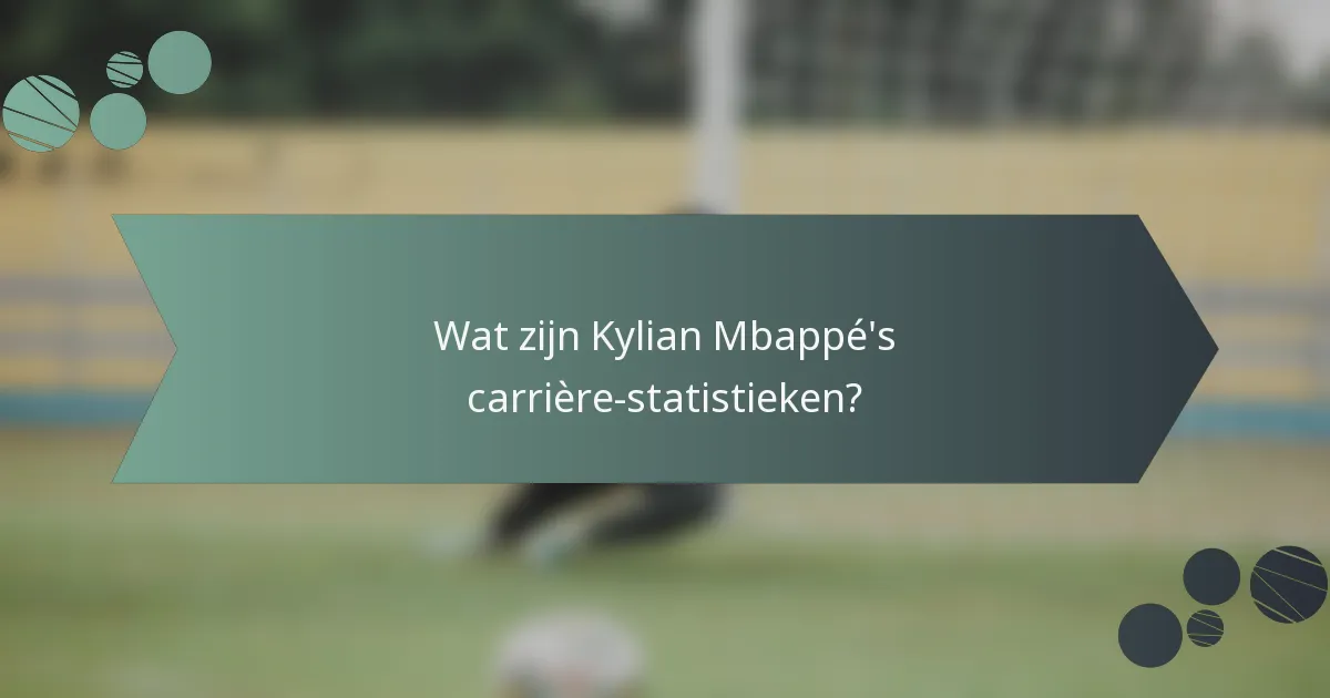 Wat zijn Kylian Mbappé's carrière-statistieken?