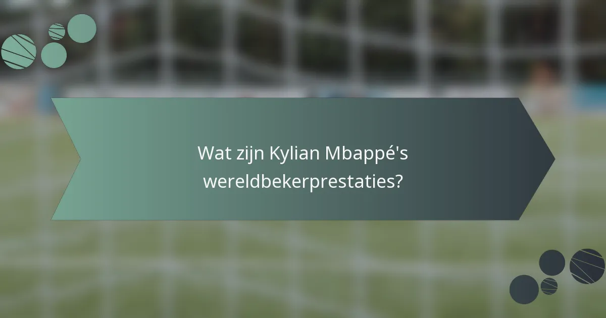 Wat zijn Kylian Mbappé's wereldbekerprestaties?