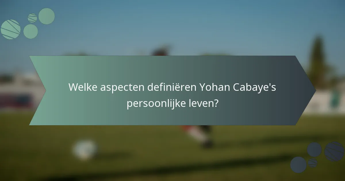 Welke aspecten definiëren Yohan Cabaye's persoonlijke leven?