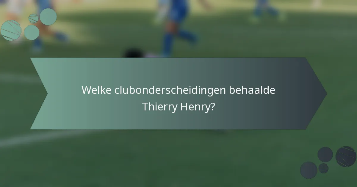 Welke clubonderscheidingen behaalde Thierry Henry?