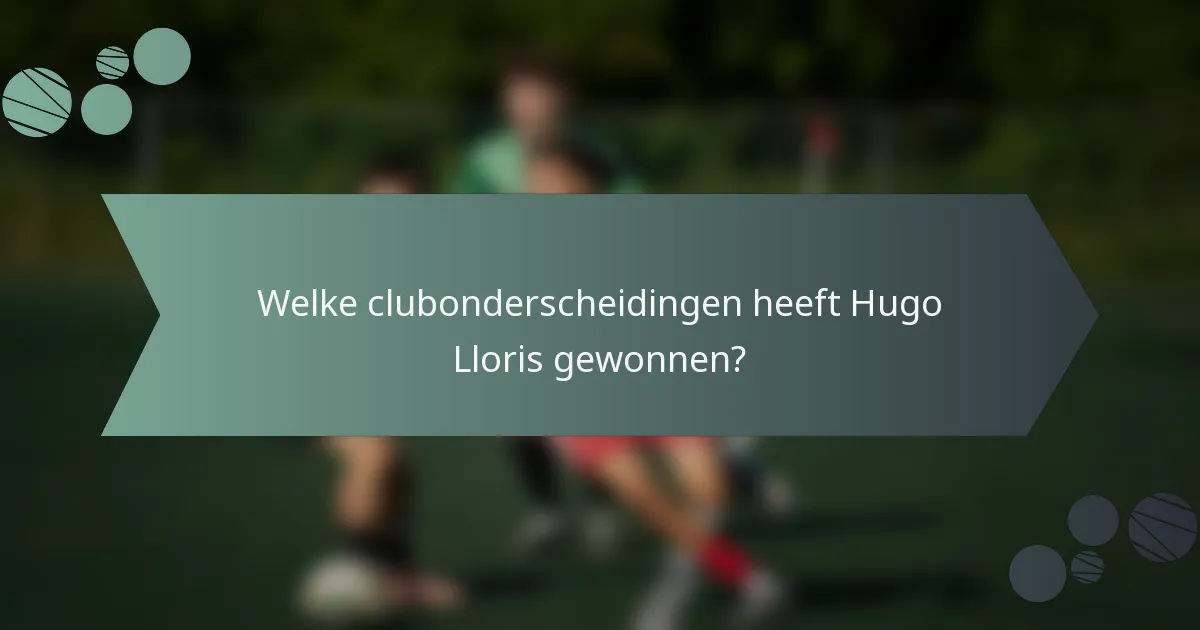 Welke clubonderscheidingen heeft Hugo Lloris gewonnen?