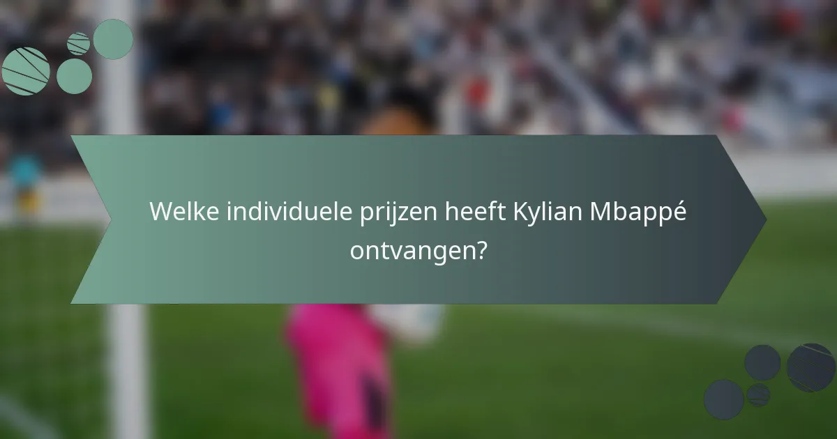 Welke individuele prijzen heeft Kylian Mbappé ontvangen?