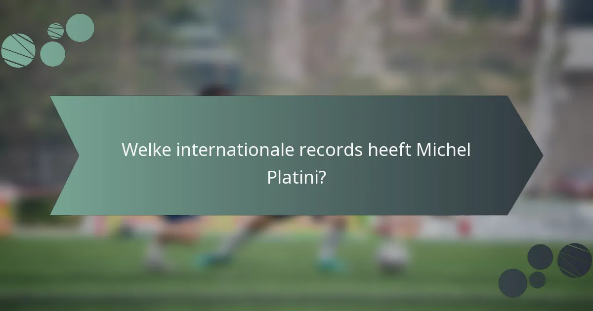 Welke internationale records heeft Michel Platini?