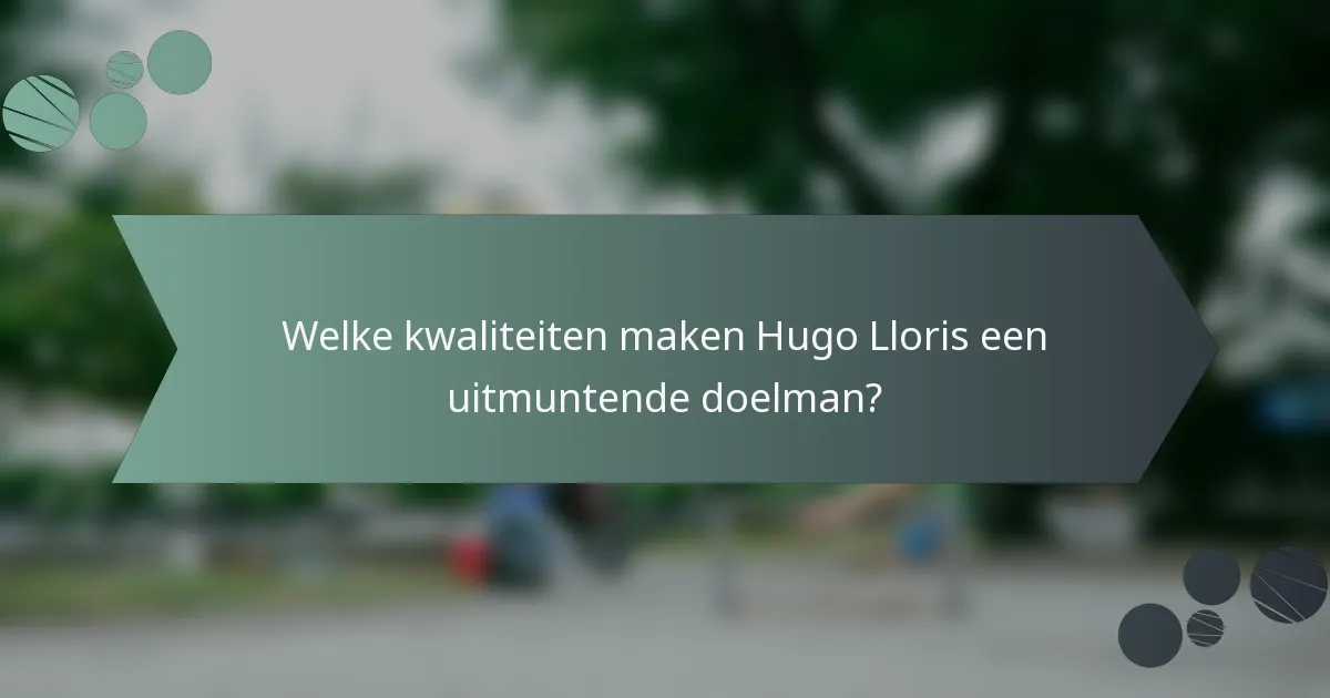 Welke kwaliteiten maken Hugo Lloris een uitmuntende doelman?