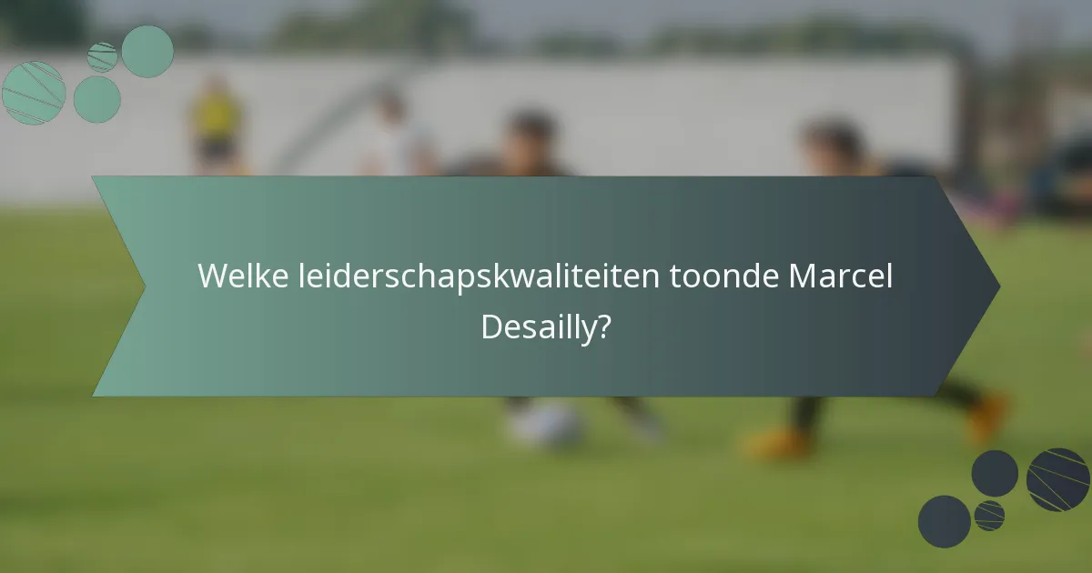 Welke leiderschapskwaliteiten toonde Marcel Desailly?