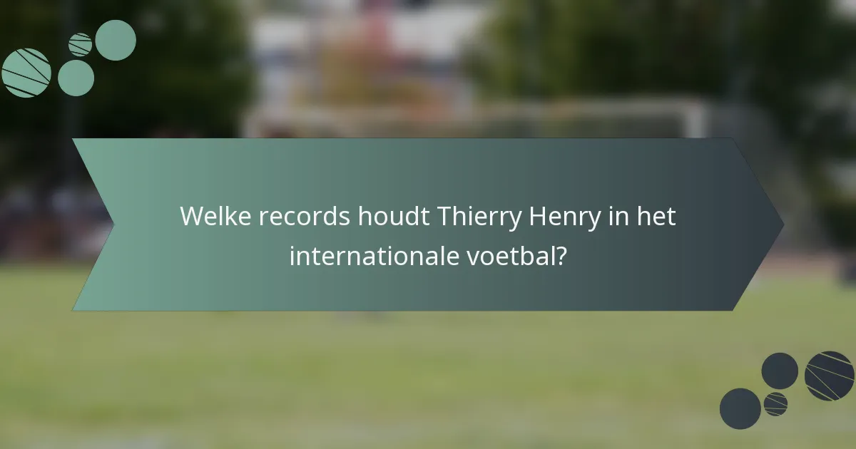 Welke records houdt Thierry Henry in het internationale voetbal?