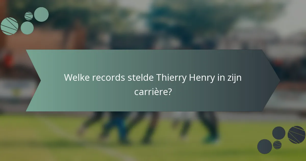 Welke records stelde Thierry Henry in zijn carrière?