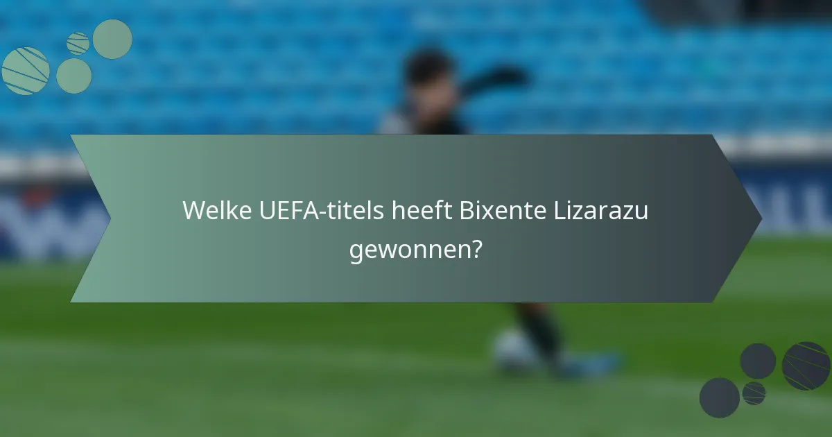 Welke UEFA-titels heeft Bixente Lizarazu gewonnen?