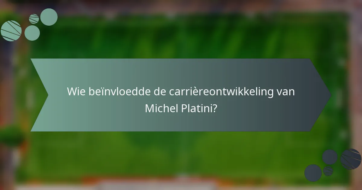 Wie beïnvloedde de carrièreontwikkeling van Michel Platini?